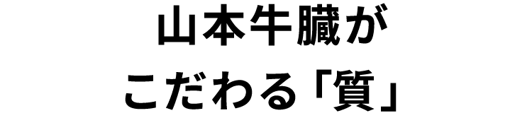 山本牛臓がこだわる「質」